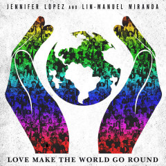 Lời bài hát Love Make The World Go Round – Jennifer Lopez, Lin-Manuel Miranda