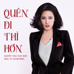 Lời bài hát Quên Đi Thì Hơn – Nguyễn Thạc Bảo Ngọc