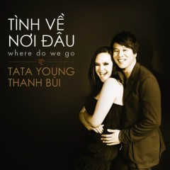 Lời bài hát Tình Về Nơi Đâu (Beat) – Thanh Bùi, Tata Young