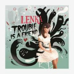 Lời bài hát Trouble Is A Friend – Lenka