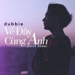 Lời bài hát Về Đây Cùng Anh (Your Song) – dubbie