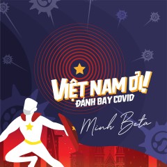Lời bài hát Việt Nam Ơi! Đánh Bay Covid – Minh Beta