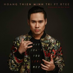 Lời bài hát Why Don’t You Love Me – Hoàng Thiên Minh Trị, RTee