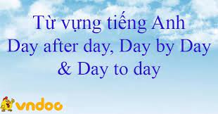 Phân Biệt ' Day By Day Là Gì, Day After Day