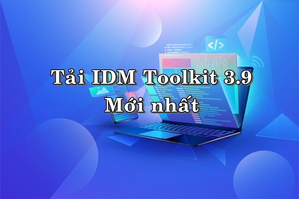 Tải IDM Toolkit 3.9/4.0/4.1/4.6, công cụ kích hoạt IDM mọi phiên bản mới nhất 2020