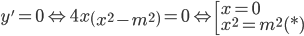 y' = 0 Leftrightarrow 4xleft( {{x^2} - {m^2}} right) = 0 Leftrightarrow left[ begin{array}{l}x = 0{x^2} = {m^2} (*)end{array} right.