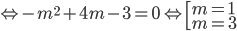  Leftrightarrow - {m^2} + 4m - 3 = 0 Leftrightarrow left[ begin{array}{l}m = 1m = 3end{array} right.