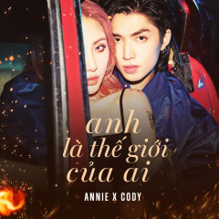 Lời bài hát Anh Là Thế Giới Của Ai – Annie, Cody