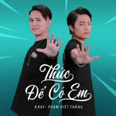 Lời bài hát Thức Để Có Em – B Ray, Phạm Việt Thắng, Great